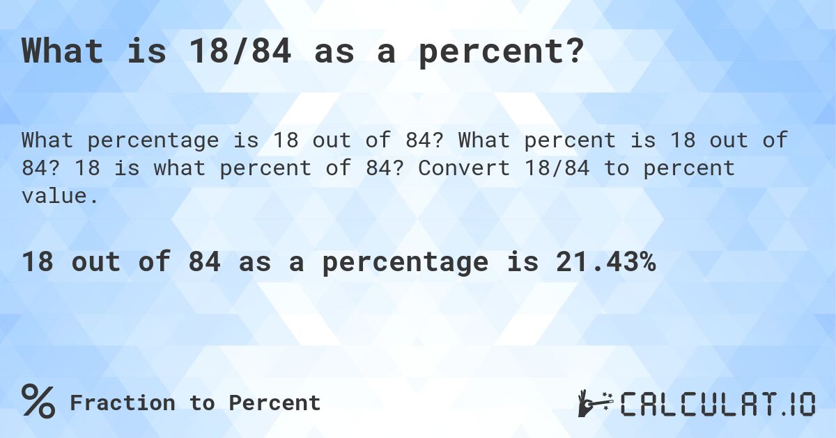 What is 18/84 as a percent?. What percent is 18 out of 84? 18 is what percent of 84? Convert 18/84 to percent value.
