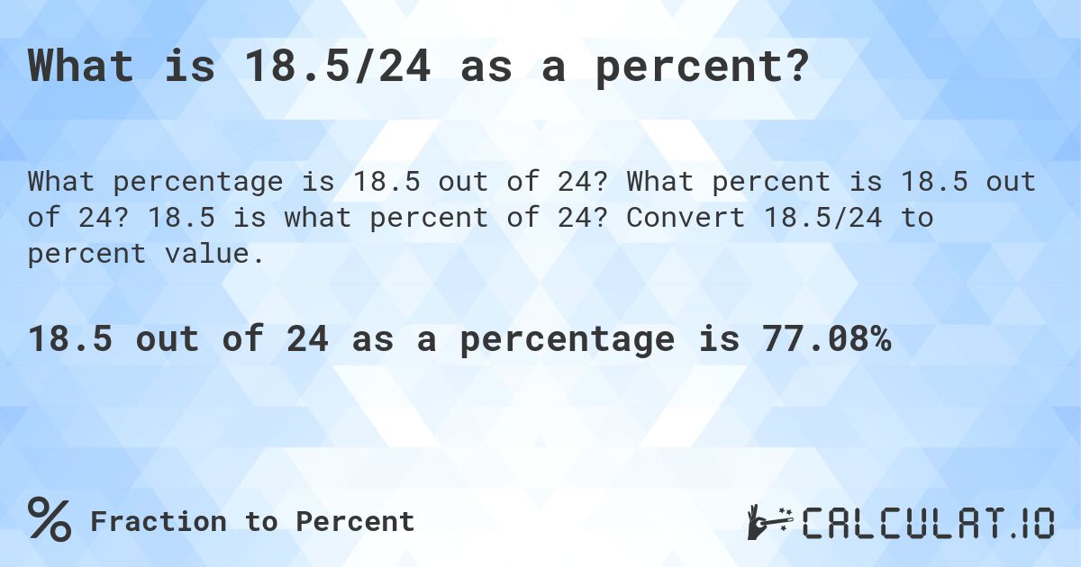 What is 18.5/24 as a percent?. What percent is 18.5 out of 24? 18.5 is what percent of 24? Convert 18.5/24 to percent value.