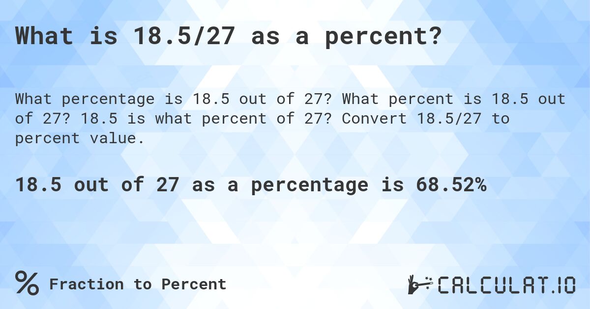 What is 18.5/27 as a percent?. What percent is 18.5 out of 27? 18.5 is what percent of 27? Convert 18.5/27 to percent value.