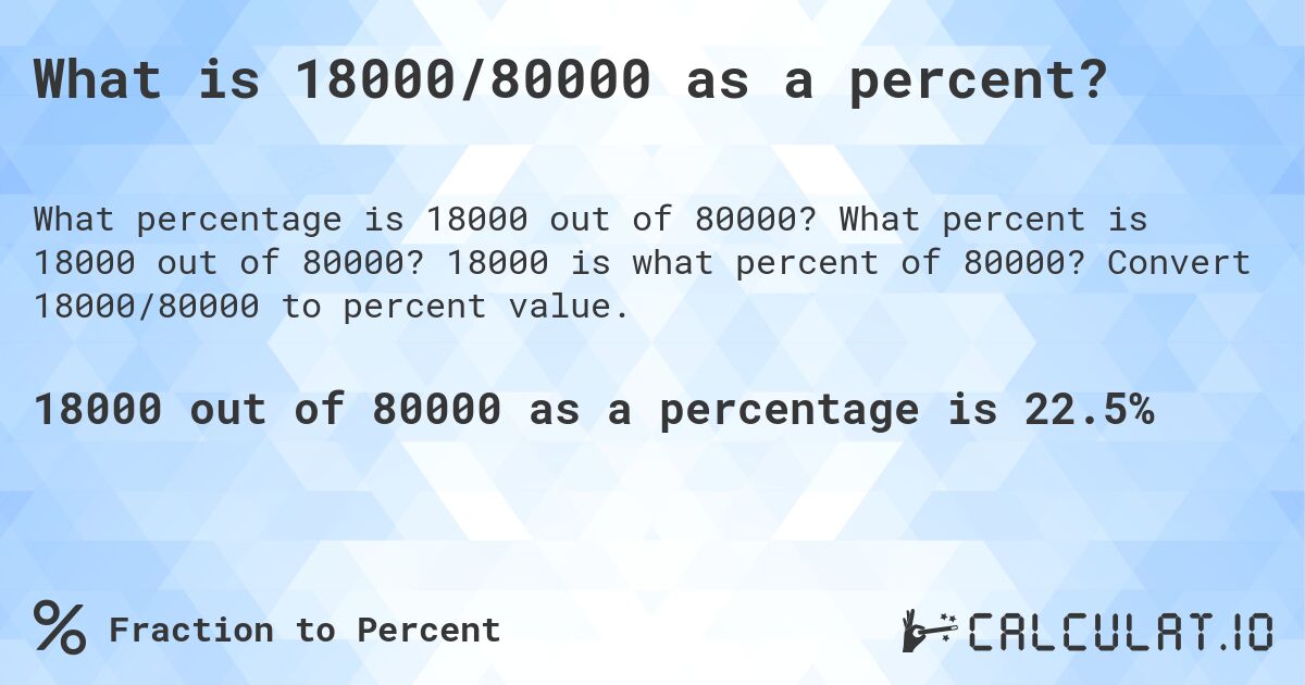 What is 18000/80000 as a percent?. What percent is 18000 out of 80000? 18000 is what percent of 80000? Convert 18000/80000 to percent value.