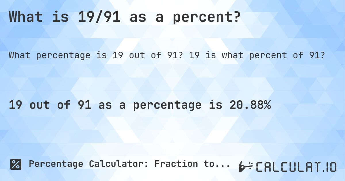 What is 19/91 as a percent?. 19 is what percent of 91?