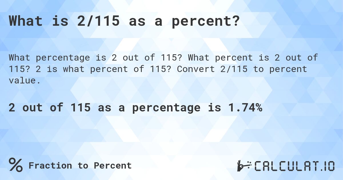 What is 2/115 as a percent?. What percent is 2 out of 115? 2 is what percent of 115? Convert 2/115 to percent value.