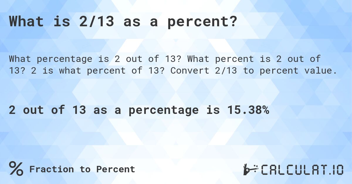 What is 2/13 as a percent?. What percent is 2 out of 13? 2 is what percent of 13? Convert 2/13 to percent value.