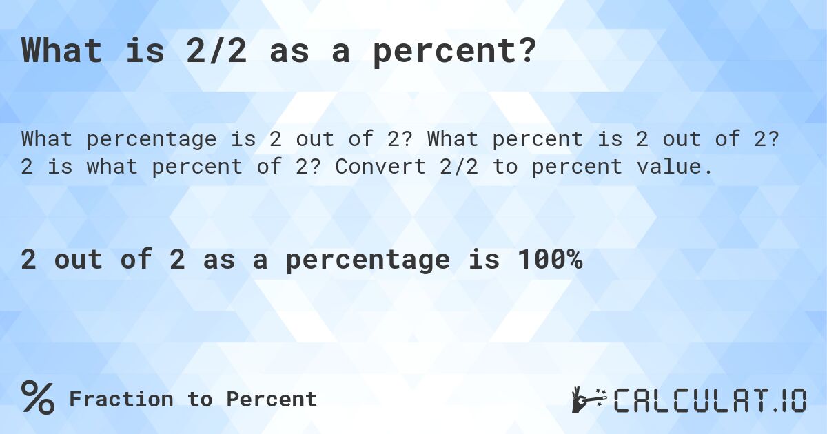 What is 2/2 as a percent?. What percent is 2 out of 2? 2 is what percent of 2? Convert 2/2 to percent value.