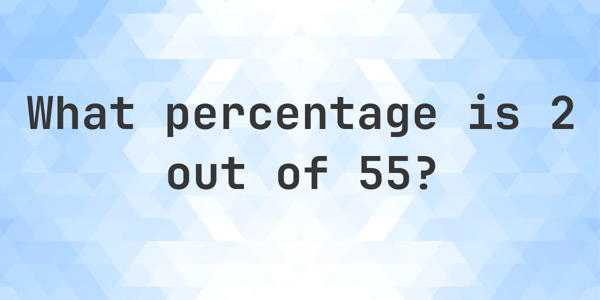 What is 2/55 as a percent? - Calculatio