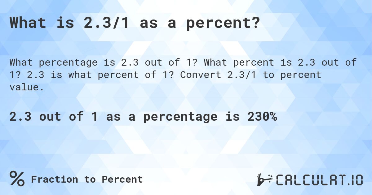 What is 2.3/1 as a percent?. What percent is 2.3 out of 1? 2.3 is what percent of 1? Convert 2.3/1 to percent value.