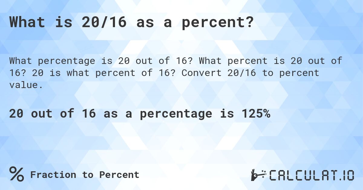 What is 20/16 as a percent?. What percent is 20 out of 16? 20 is what percent of 16? Convert 20/16 to percent value.