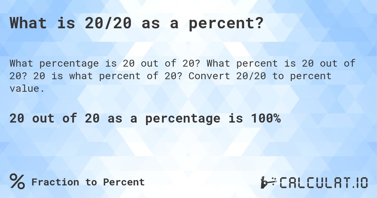 What is 20/20 as a percent?. What percent is 20 out of 20? 20 is what percent of 20? Convert 20/20 to percent value.