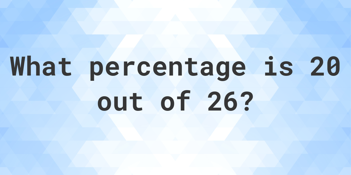 What is 20/26 as a percent? - Calculatio