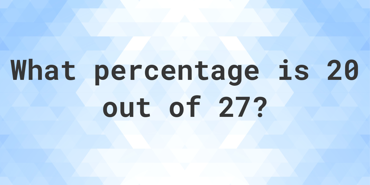 What Is 20 27 As A Percent Calculatio