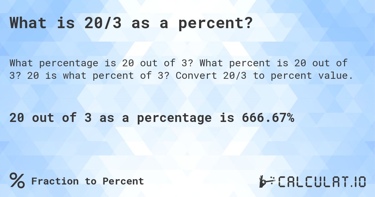 What is 20/3 as a percent?. What percent is 20 out of 3? 20 is what percent of 3? Convert 20/3 to percent value.