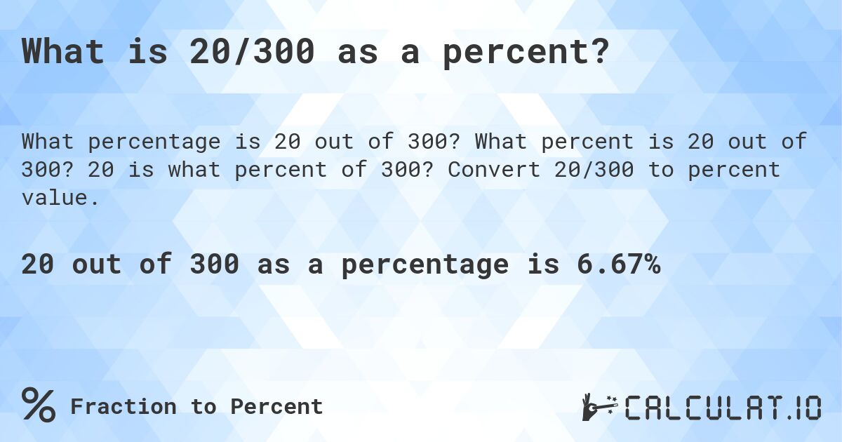 What is 20/300 as a percent?. What percent is 20 out of 300? 20 is what percent of 300? Convert 20/300 to percent value.