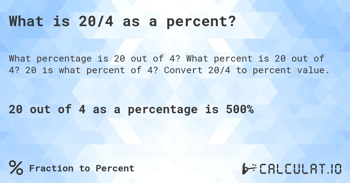 What is 20/4 as a percent?. What percent is 20 out of 4? 20 is what percent of 4? Convert 20/4 to percent value.