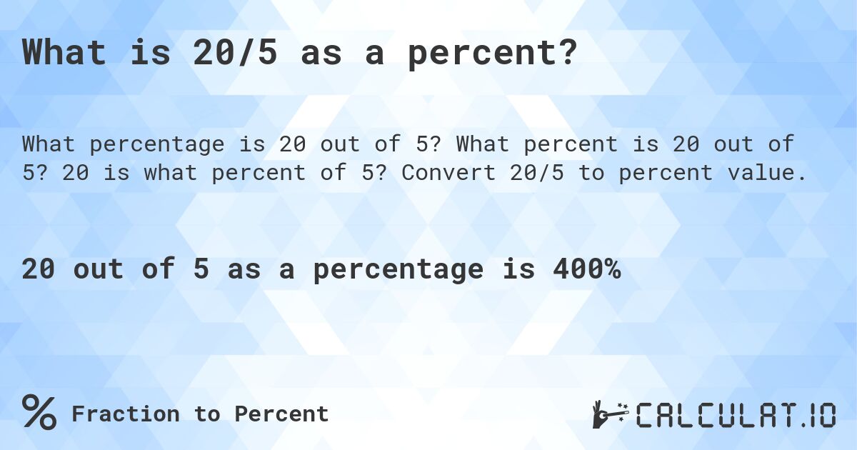 What is 20/5 as a percent?. What percent is 20 out of 5? 20 is what percent of 5? Convert 20/5 to percent value.