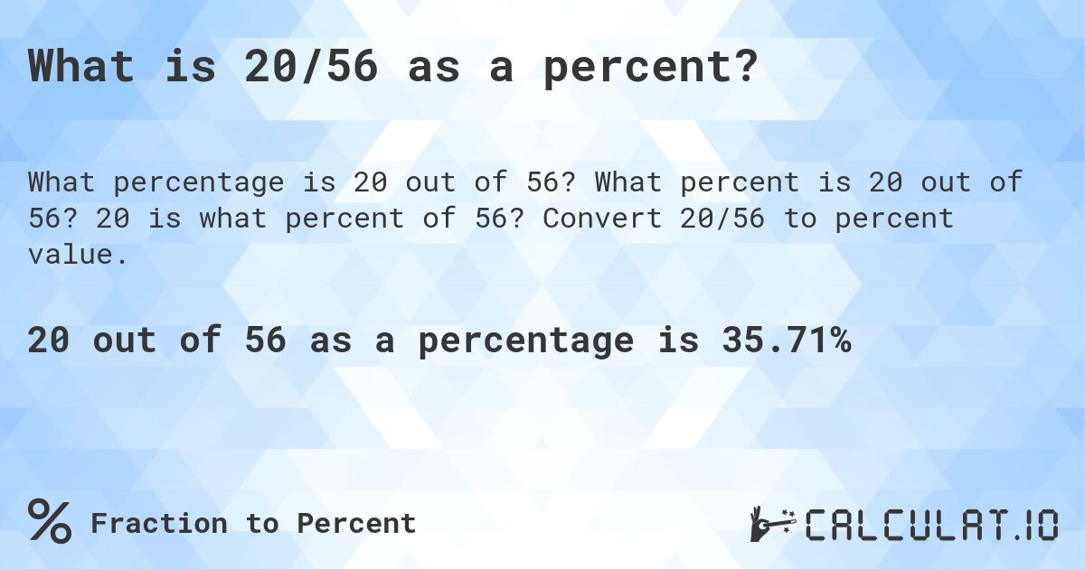What is 20/56 as a percent?. What percent is 20 out of 56? 20 is what percent of 56? Convert 20/56 to percent value.