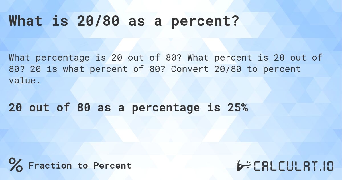 What is 20/80 as a percent?. What percent is 20 out of 80? 20 is what percent of 80? Convert 20/80 to percent value.