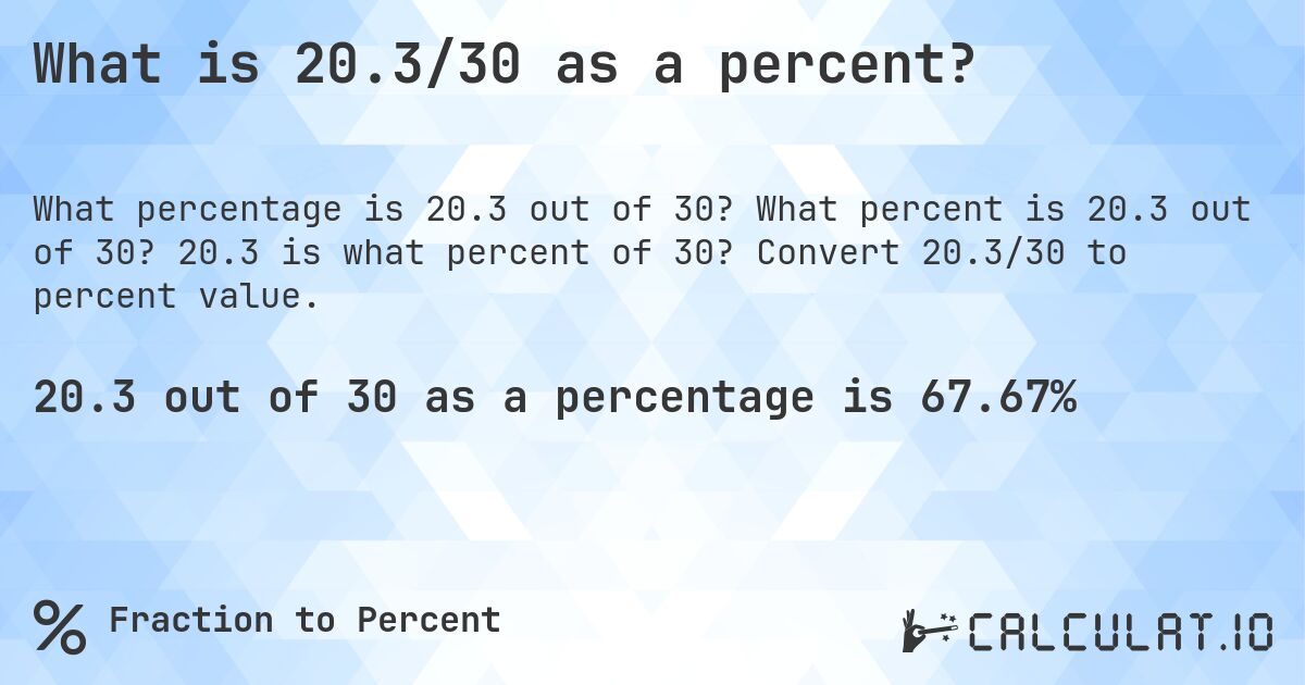 What is 20.3/30 as a percent?. What percent is 20.3 out of 30? 20.3 is what percent of 30? Convert 20.3/30 to percent value.