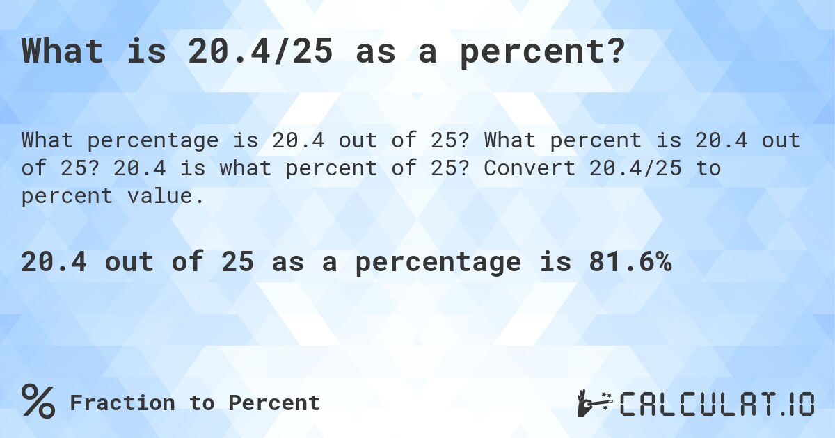 What is 20.4/25 as a percent?. What percent is 20.4 out of 25? 20.4 is what percent of 25? Convert 20.4/25 to percent value.