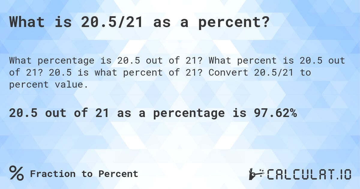What is 20.5/21 as a percent?. What percent is 20.5 out of 21? 20.5 is what percent of 21? Convert 20.5/21 to percent value.