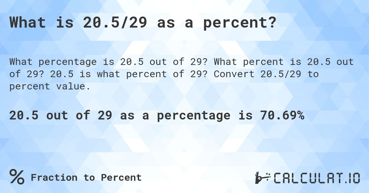 What is 20.5/29 as a percent?. What percent is 20.5 out of 29? 20.5 is what percent of 29? Convert 20.5/29 to percent value.