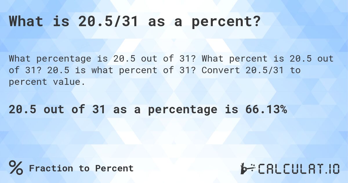 What is 20.5/31 as a percent?. What percent is 20.5 out of 31? 20.5 is what percent of 31? Convert 20.5/31 to percent value.
