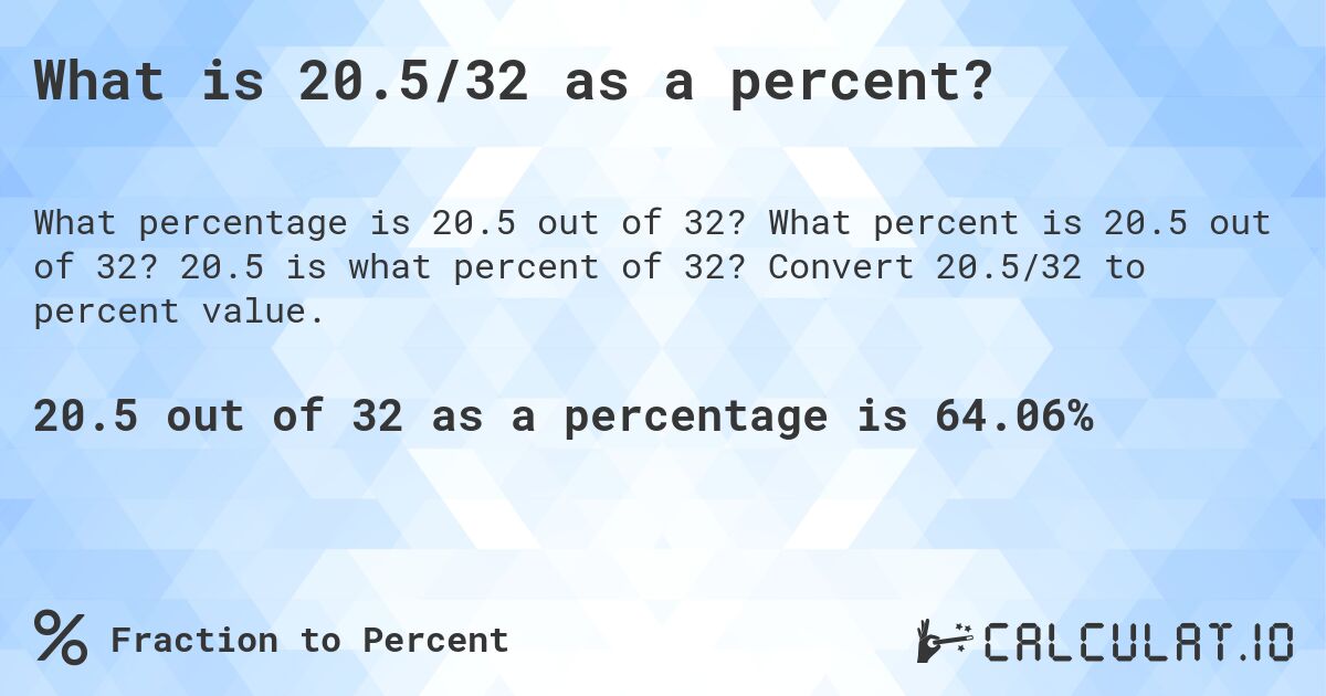 What is 20.5/32 as a percent?. What percent is 20.5 out of 32? 20.5 is what percent of 32? Convert 20.5/32 to percent value.