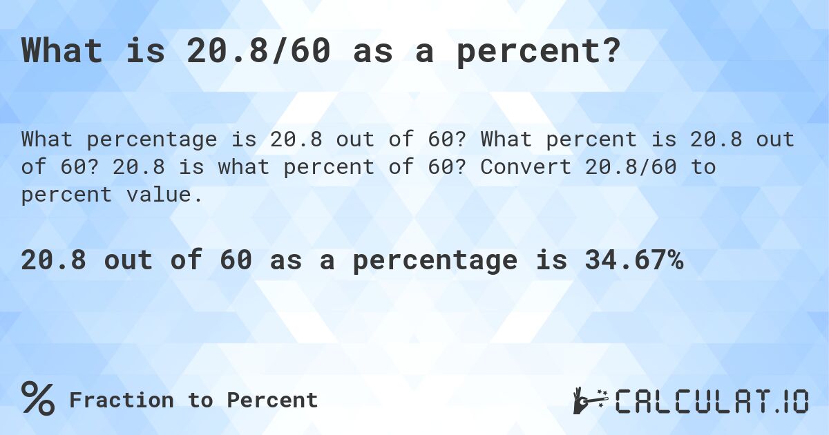 What is 20.8/60 as a percent?. What percent is 20.8 out of 60? 20.8 is what percent of 60? Convert 20.8/60 to percent value.