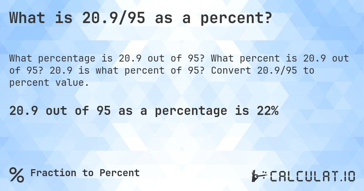 What is 20.9/95 as a percent?. What percent is 20.9 out of 95? 20.9 is what percent of 95? Convert 20.9/95 to percent value.