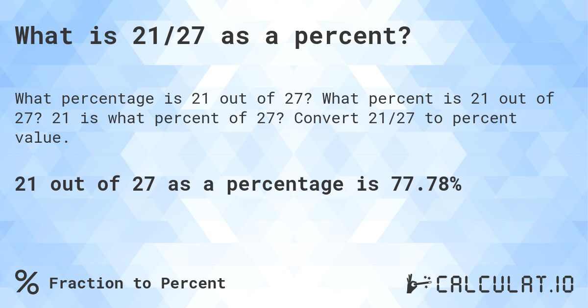 What is 21/27 as a percent?. What percent is 21 out of 27? 21 is what percent of 27? Convert 21/27 to percent value.