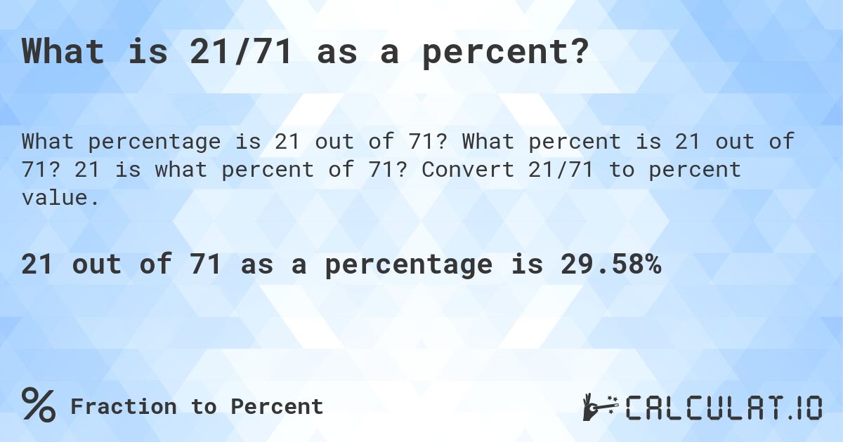 What is 21/71 as a percent?. What percent is 21 out of 71? 21 is what percent of 71? Convert 21/71 to percent value.