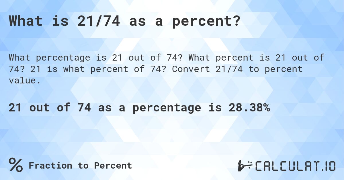 What is 21/74 as a percent?. What percent is 21 out of 74? 21 is what percent of 74? Convert 21/74 to percent value.