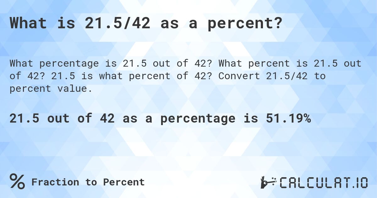 What is 21.5/42 as a percent?. What percent is 21.5 out of 42? 21.5 is what percent of 42? Convert 21.5/42 to percent value.