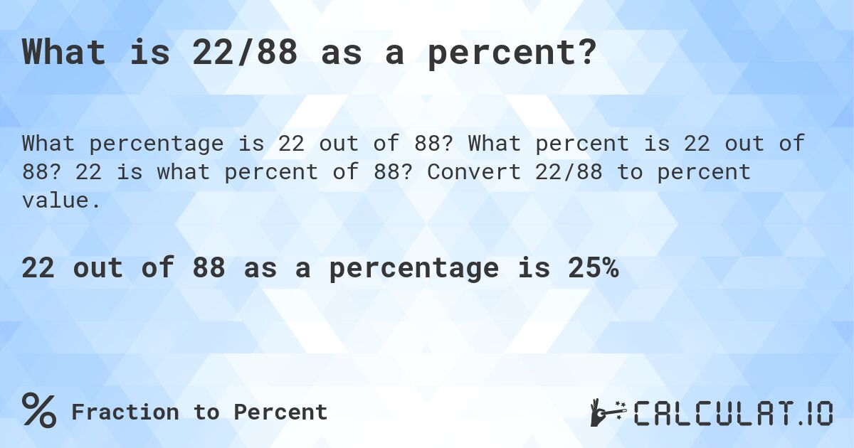 What is 22/88 as a percent?. What percent is 22 out of 88? 22 is what percent of 88? Convert 22/88 to percent value.