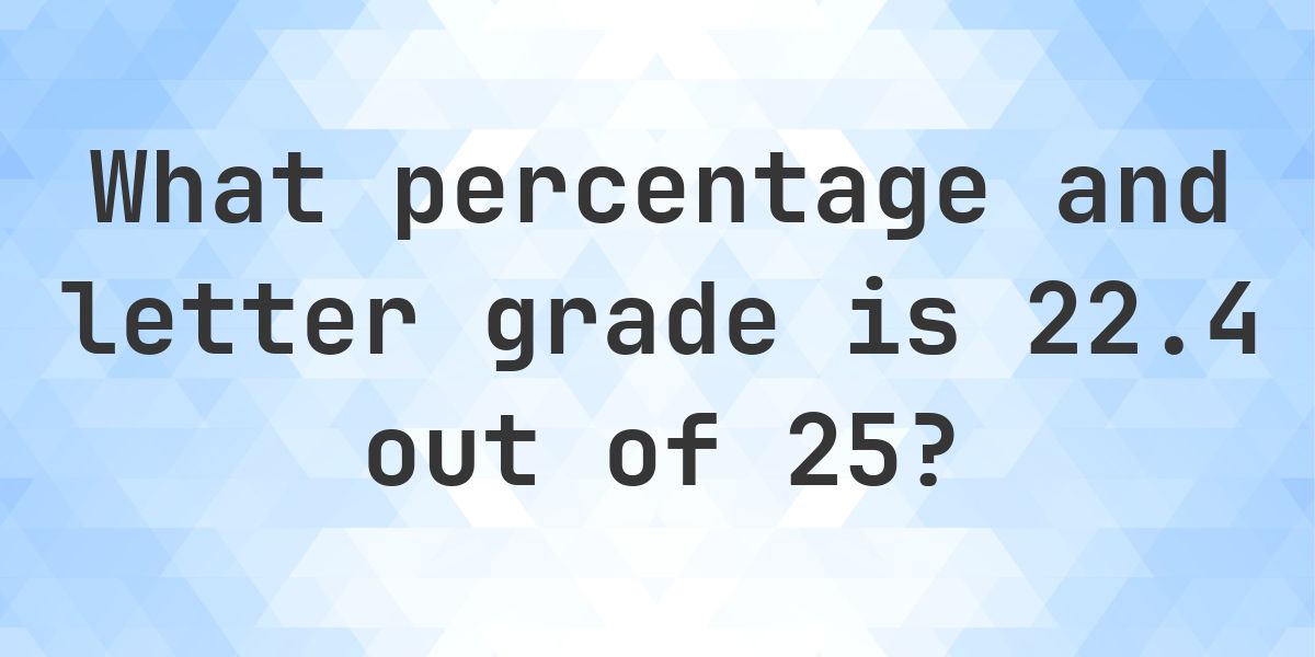 What is 22.4/25 as a percent? - Calculatio