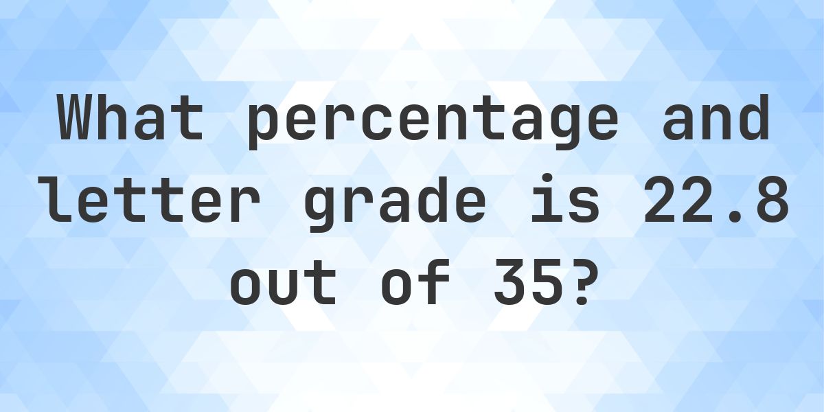 What is 22.8/35 as a percent? - Calculatio