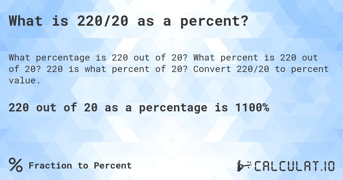 What is 220/20 as a percent?. What percent is 220 out of 20? 220 is what percent of 20? Convert 220/20 to percent value.