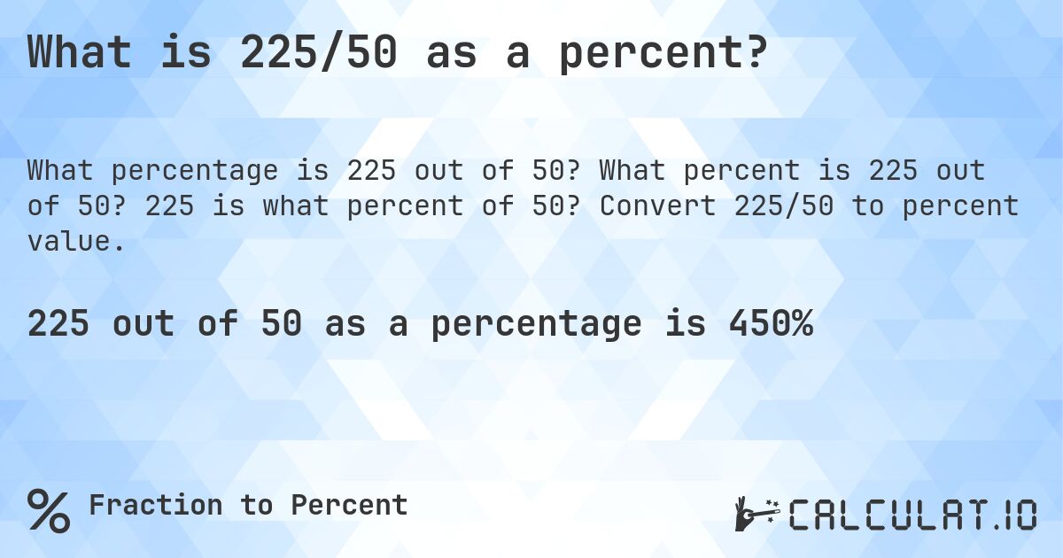 What is 225/50 as a percent?. What percent is 225 out of 50? 225 is what percent of 50? Convert 225/50 to percent value.