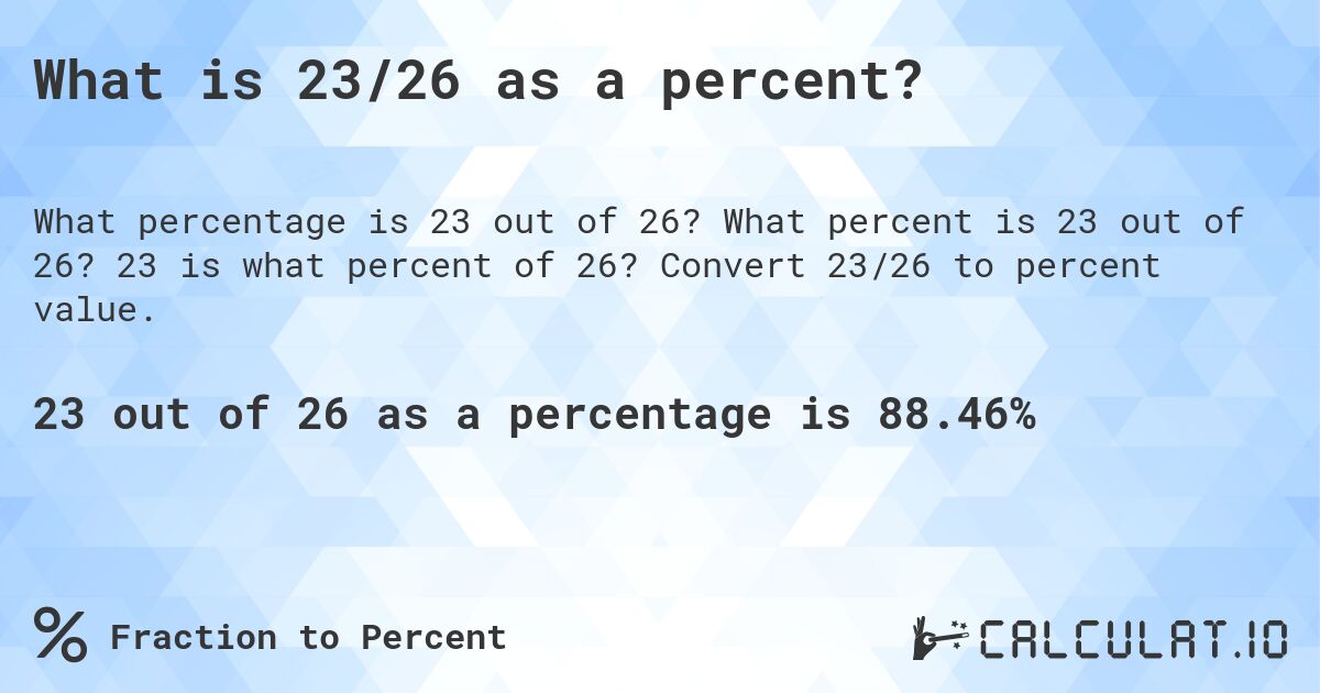 What is 23/26 as a percent?. What percent is 23 out of 26? 23 is what percent of 26? Convert 23/26 to percent value.