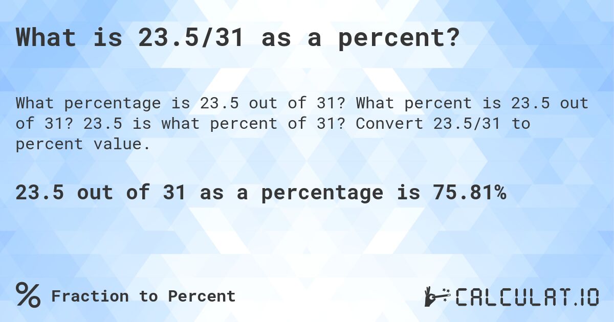 What is 23.5/31 as a percent?. What percent is 23.5 out of 31? 23.5 is what percent of 31? Convert 23.5/31 to percent value.