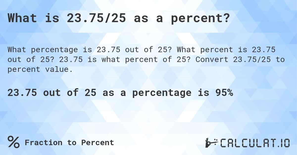 What is 23.75/25 as a percent?. What percent is 23.75 out of 25? 23.75 is what percent of 25? Convert 23.75/25 to percent value.