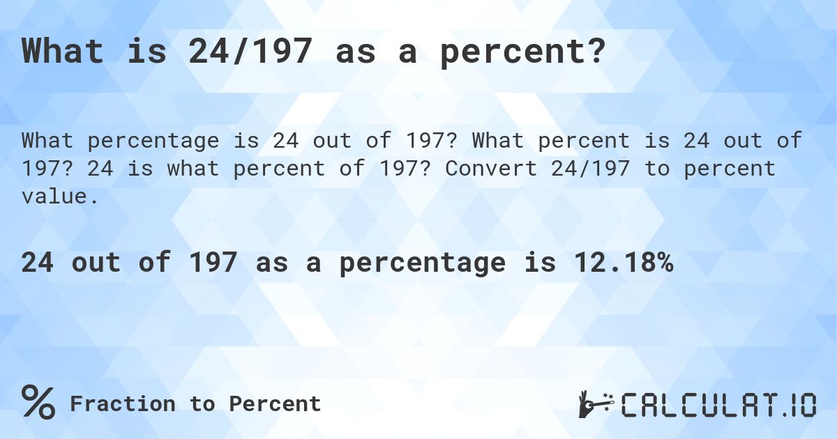 What is 24/197 as a percent?. What percent is 24 out of 197? 24 is what percent of 197? Convert 24/197 to percent value.