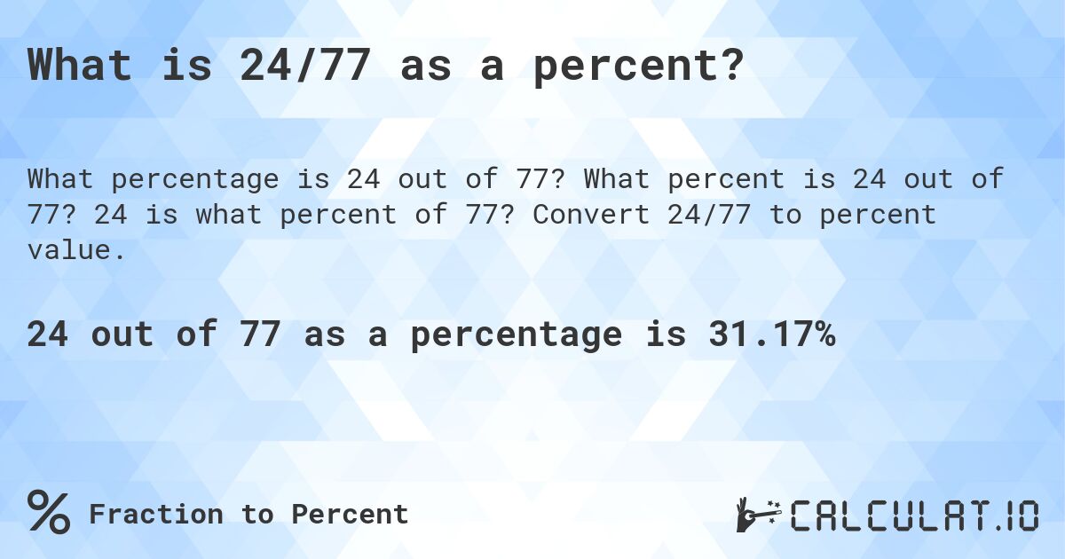 What is 24/77 as a percent?. What percent is 24 out of 77? 24 is what percent of 77? Convert 24/77 to percent value.