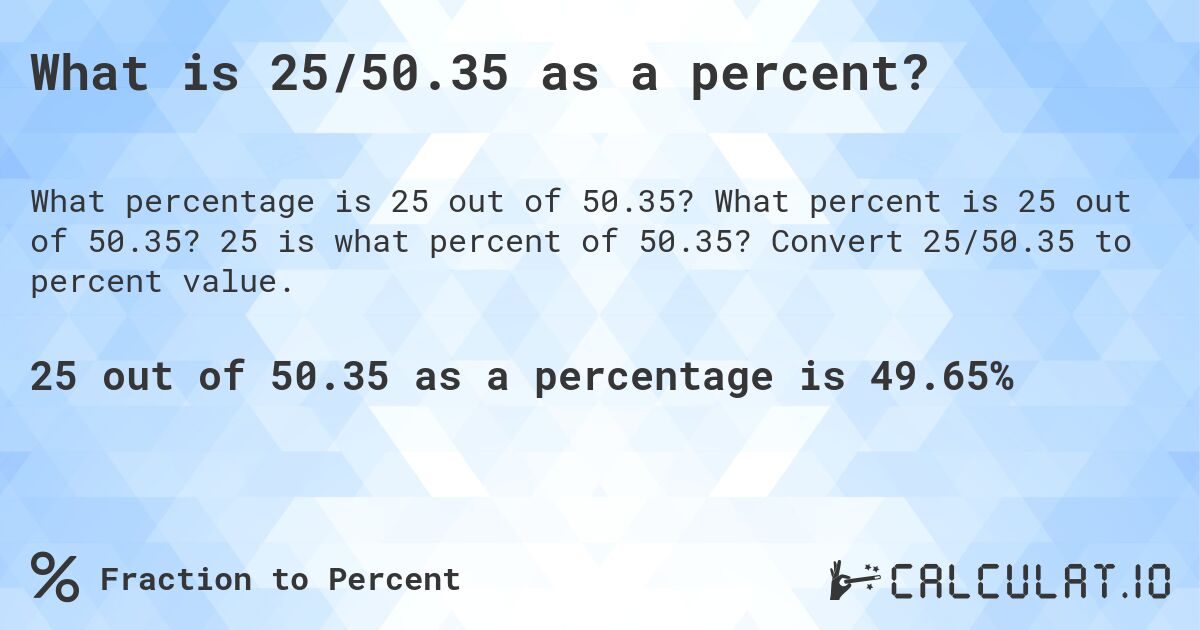 What is 25/50.35 as a percent?. What percent is 25 out of 50.35? 25 is what percent of 50.35? Convert 25/50.35 to percent value.