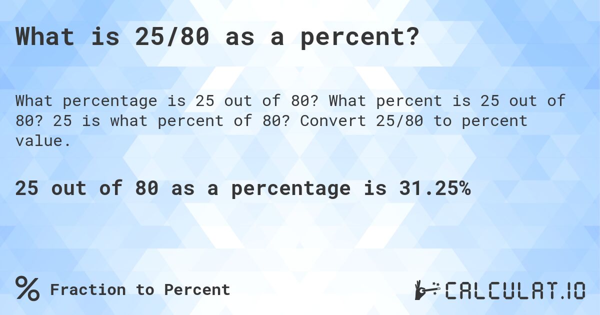 What is 25/80 as a percent?. What percent is 25 out of 80? 25 is what percent of 80? Convert 25/80 to percent value.