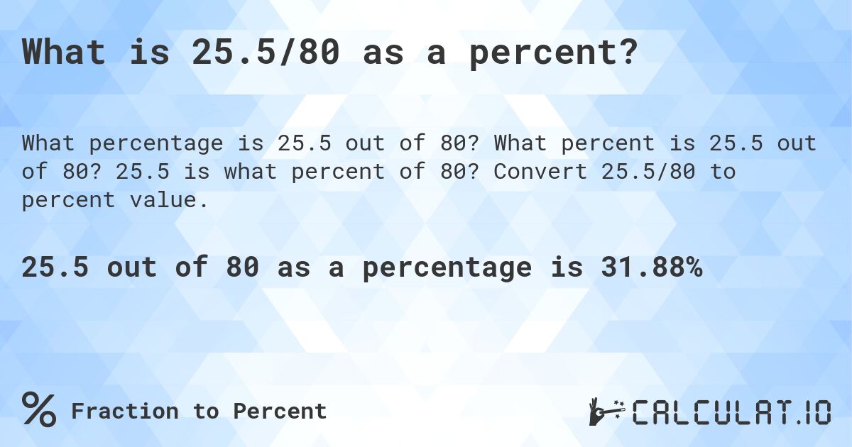 What is 25.5/80 as a percent?. What percent is 25.5 out of 80? 25.5 is what percent of 80? Convert 25.5/80 to percent value.