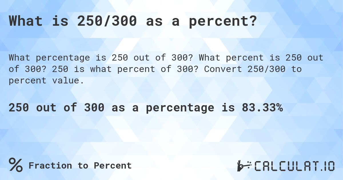 What is 250/300 as a percent?. What percent is 250 out of 300? 250 is what percent of 300? Convert 250/300 to percent value.