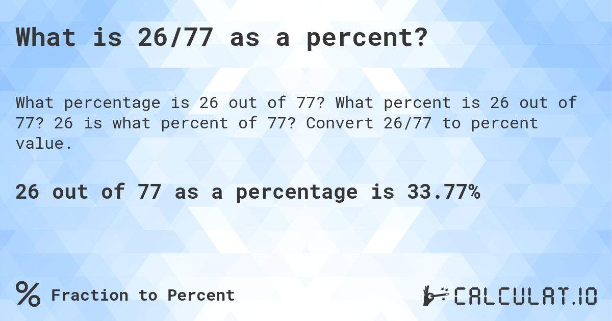 What is 26/77 as a percent?. What percent is 26 out of 77? 26 is what percent of 77? Convert 26/77 to percent value.