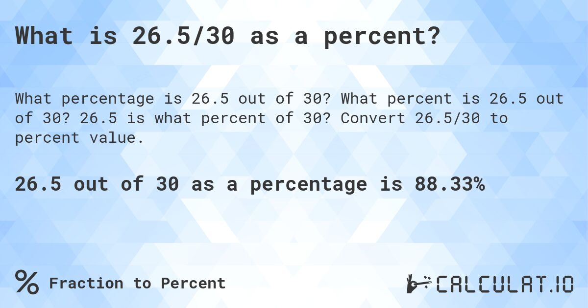 What is 26.5/30 as a percent?. What percent is 26.5 out of 30? 26.5 is what percent of 30? Convert 26.5/30 to percent value.