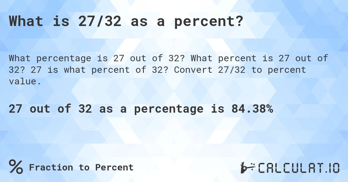What is 27/32 as a percent?. What percent is 27 out of 32? 27 is what percent of 32? Convert 27/32 to percent value.