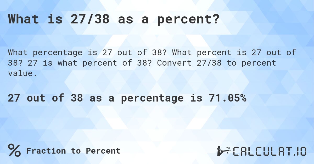 What is 27/38 as a percent?. What percent is 27 out of 38? 27 is what percent of 38? Convert 27/38 to percent value.